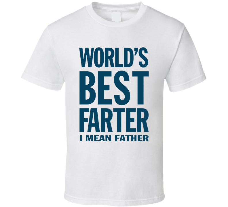 World's Best Farter I Mean Father T Shirt