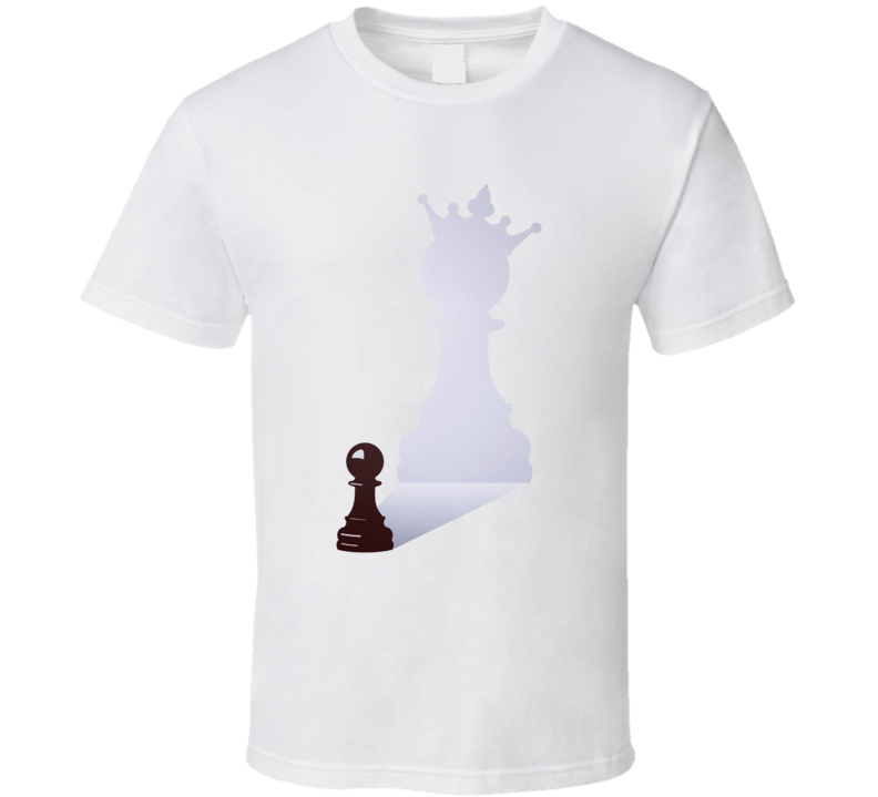 There's A Potential Queen In Every Pawn T Shirt