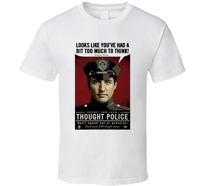 Support Your Local Thought Police Justin Trudeau Parody T Shirt