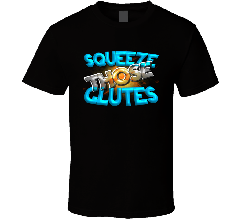 Squeeze Those Glutes Squat Deadlift Gym T Shirt