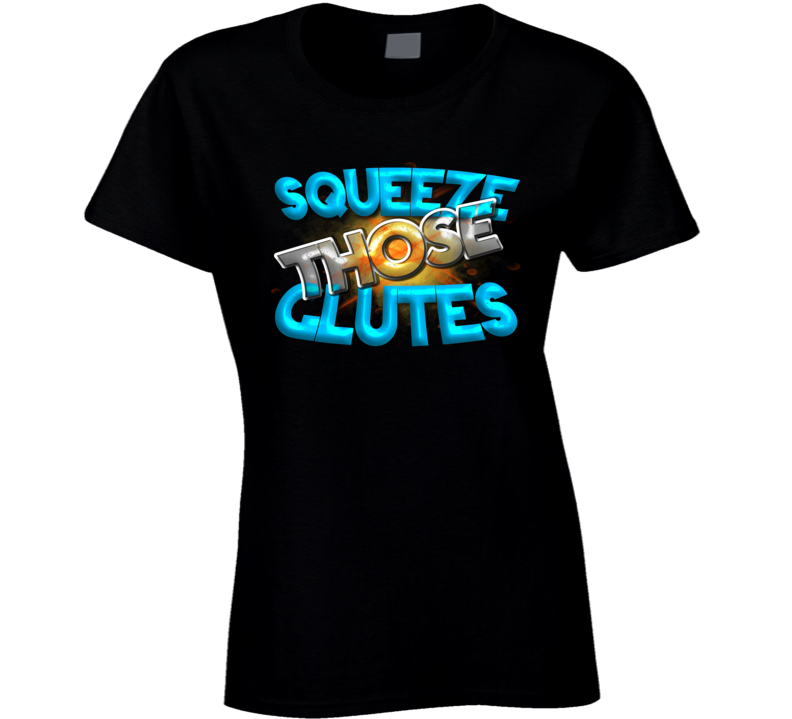 Squeeze Those Glutes Squat Deadlift Gym Ladies T Shirt