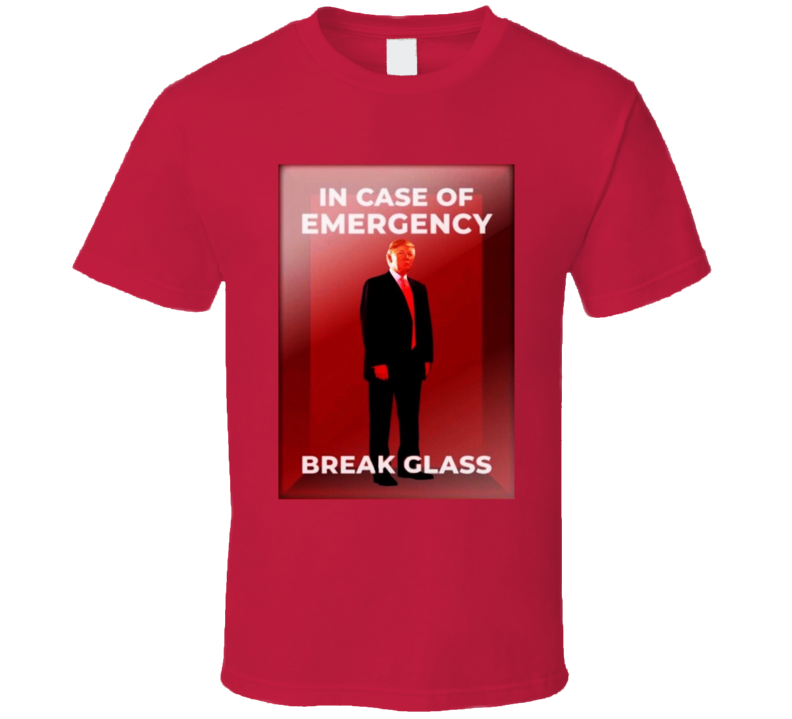 In Case Of Emergency Break Glass Trump T Shirt