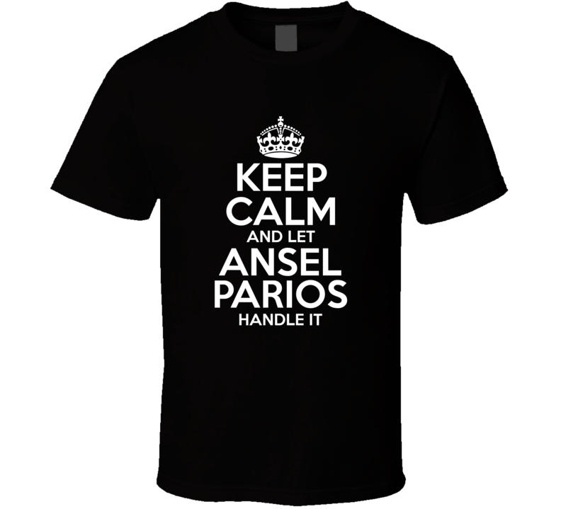 Keep Calm And Let Ansel Parios Handle It Stumptown T Shirt