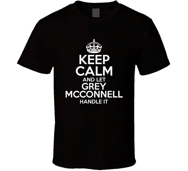 Keep Calm And Let Grey Mcconnell Handle It Stumptown T Shirt