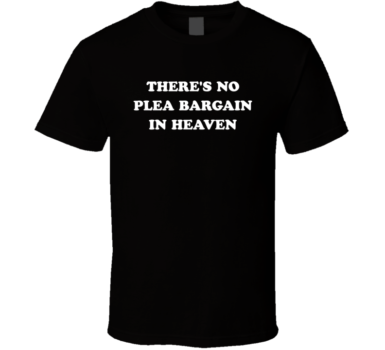 There's No Plea Bargain In Heaven T Shirt