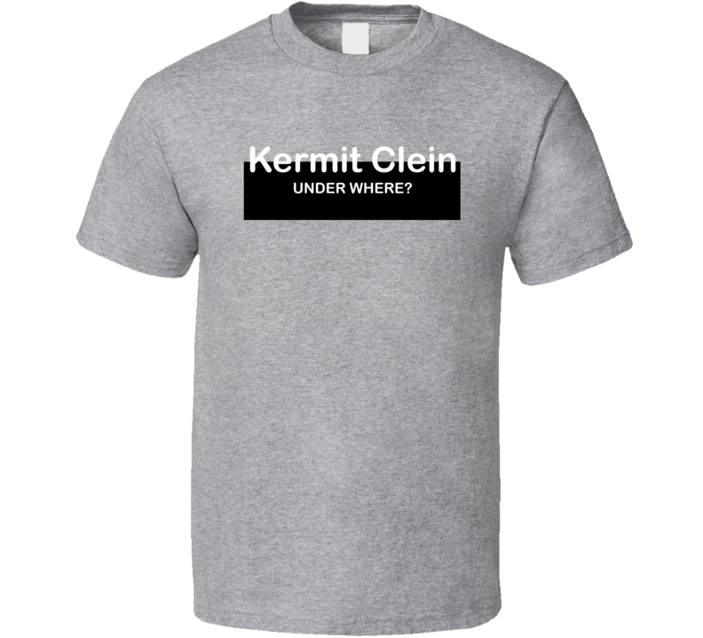 Kermit Clein Under Where Parody T Shirt