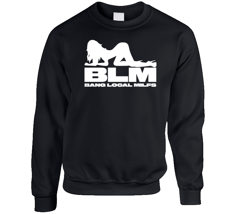 Blm Bang Local Milfs Parody Crewneck Sweatshirt