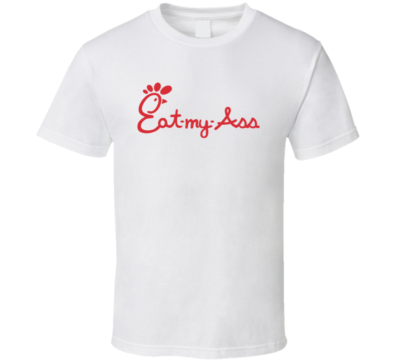 Eat My Ass Chick-fil-a Parody T Shirt