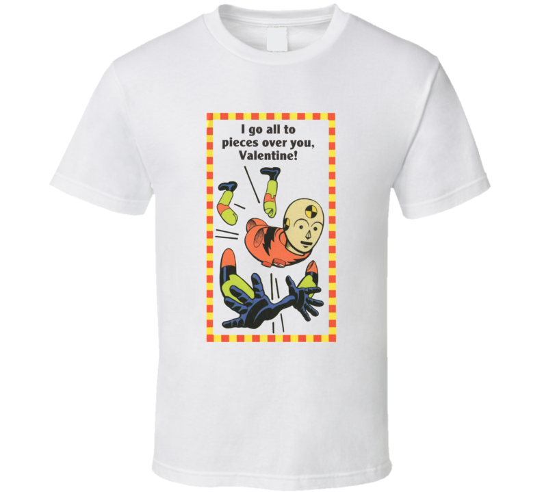 I Go All To Pieces Over You Valentine Crash Test Dummy T Shirt