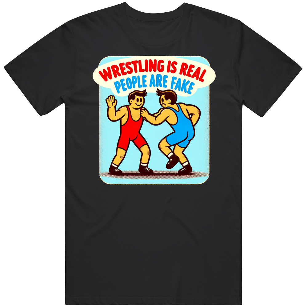 Wrestling Is Real People Are Fake Parody Funny T Shirt