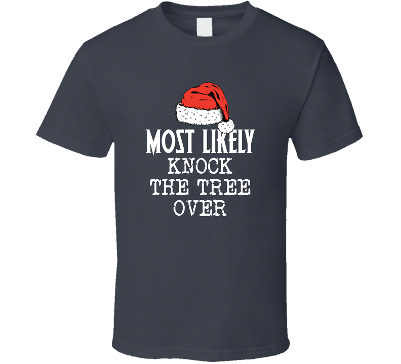 Most Likely To Knock The Tree Over Funny Christmas T Shirt