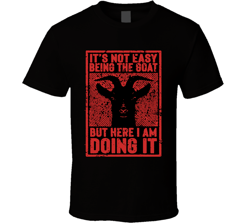 Not Easy Being The Goat Funny Legendary T Shirt