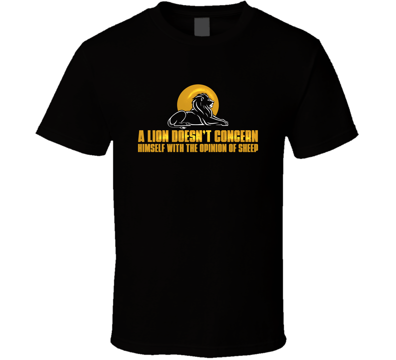 A Lion Doesn’t Concern Himself With The Opinion Of Sheep T Shirt