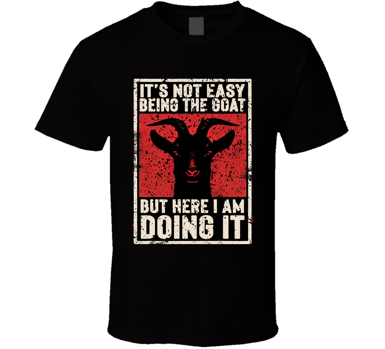 Not Easy Being The Goat Funny T Shirt