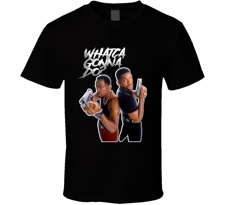 Bad Boys Whatca Gonna Do Funny T Shirt