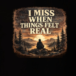 I Miss When Things Felt Real Funny T Shirt 40371496