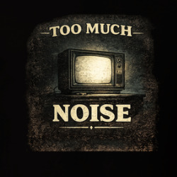 Too Much Noise Tv Media Internet Society T Shirt 40371497