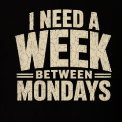 I Need A Week Between Mondays Funny Work T Shirt 40374293